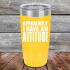 Apparently I Have An Attitude - Powder Coated Etched Tumbler - GK GRAND GIFTS