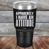 Apparently I Have An Attitude - Powder Coated Etched Tumbler - GK GRAND GIFTS