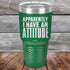 products/Apparently-I-Have-An-Attitude-30oz-Green_TPC-30z-15-5130.jpg