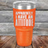 products/Apparently-I-Have-An-Attitude-30oz-Orange_TPC-30z-12-5130.jpg