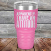 Apparently I Have An Attitude - Powder Coated Etched Tumbler - GK GRAND GIFTS