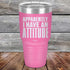 products/Apparently-I-Have-An-Attitude-30oz-Pink_TPC-30z-05-5130.jpg