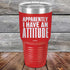 products/Apparently-I-Have-An-Attitude-30oz-Red_TPC-30z-03-5130.jpg