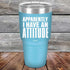 products/Apparently-I-Have-An-Attitude-30oz-Sky_TPC-30z-07-5130.jpg