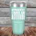 products/Apparently-I-Have-An-Attitude-30oz-Teal_TPC-30z-06-5130.jpg