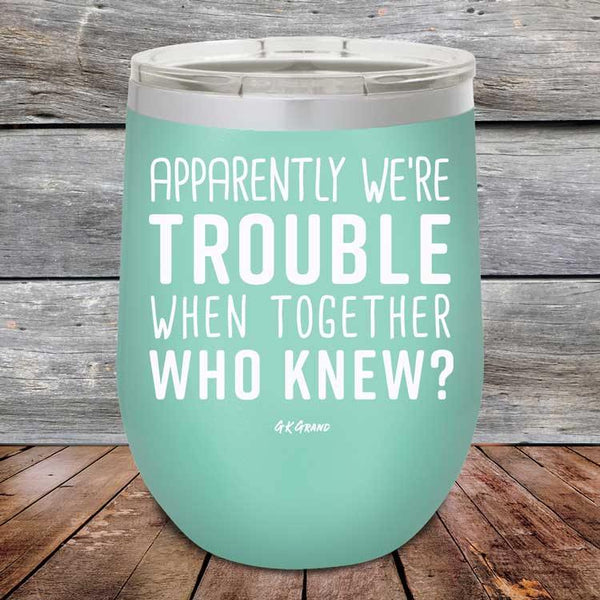 Apparently We're Trouble When Together Who Knew - Powder Coated Etched Tumbler - GK GRAND GIFTS