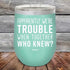 products/Apparently-Were-Trouble-When-Together-Who-Knew--12oz-Teal_TPC-12z-06-5148.jpg