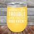 products/Apparently-Were-Trouble-When-Together-Who-Knew--12oz-Yellow_TPC-12z-17-5148.jpg