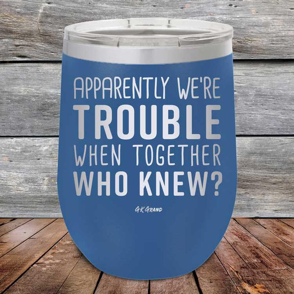 Apparently We're Trouble When Together Who Knew - Powder Coated Etched Tumbler - GK GRAND GIFTS