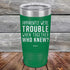 products/Apparently-Were-Trouble-When-Together-Who-Knew--20oz-Green_TPC-20z-15-5149.jpg