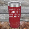 Apparently We're Trouble When Together Who Knew? - Powder Coated Etched Tumbler - GK GRAND GIFTS