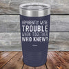 Apparently We're Trouble When Together Who Knew? - Powder Coated Etched Tumbler - GK GRAND GIFTS