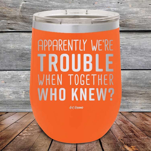 Apparently We're Trouble When Together Who Knew - Powder Coated Etched Tumbler - GK GRAND GIFTS