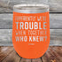 products/Apparently-Were-Trouble-When-Together-Who-Knew--20oz-Orange_TPC-20z-12-5148.jpg