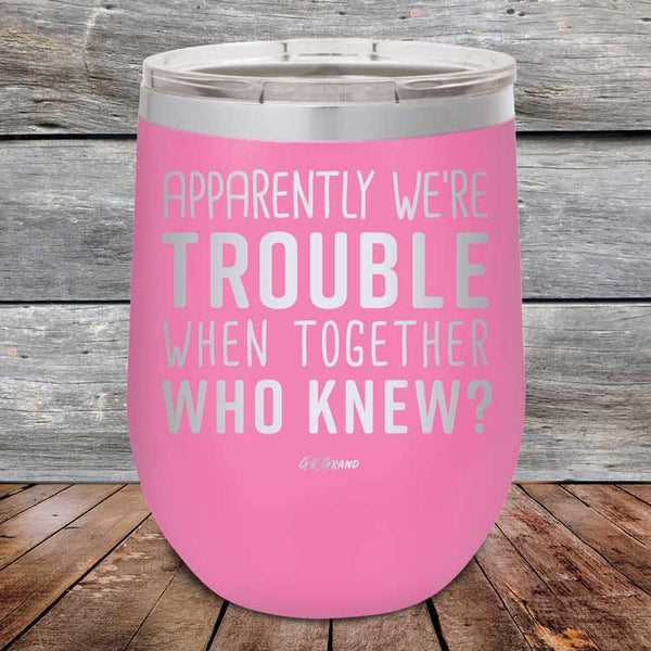 Apparently We're Trouble When Together Who Knew - Powder Coated Etched Tumbler - GK GRAND GIFTS