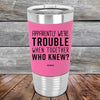 Apparently We're Trouble When Together Who Knew? - Premium Silicone Wrapped Engraved Tumbler - GK GRAND GIFTS