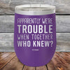 Apparently We're Trouble When Together Who Knew - Powder Coated Etched Tumbler - GK GRAND GIFTS