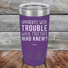 Apparently We're Trouble When Together Who Knew? - Powder Coated Etched Tumbler - GK GRAND GIFTS