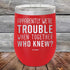 products/Apparently-Were-Trouble-When-Together-Who-Knew--20oz-Red_TPC-20z-03-5148.jpg