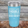 Apparently We're Trouble When Together Who Knew? - Powder Coated Etched Tumbler - GK GRAND GIFTS