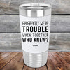 Apparently We're Trouble When Together Who Knew? - Premium Silicone Wrapped Engraved Tumbler - GK GRAND GIFTS