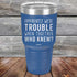 products/Apparently-Were-Trouble-When-Together-Who-Knew--30oz-Blue_TPC-30z-04-5150.jpg