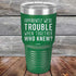 products/Apparently-Were-Trouble-When-Together-Who-Knew--30oz-Green_TPC-30z-15-5150.jpg