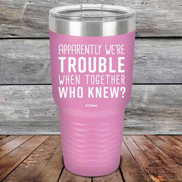 Apparently We're Trouble When Together Who Knew? - Powder Coated Etched Tumbler - GK GRAND GIFTS