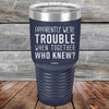 Apparently We're Trouble When Together Who Knew? - Powder Coated Etched Tumbler - GK GRAND GIFTS