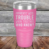 Apparently We're Trouble When Together Who Knew? - Powder Coated Etched Tumbler - GK GRAND GIFTS