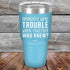 products/Apparently-Were-Trouble-When-Together-Who-Knew--30oz-Sky_TPC-30z-07-5150.jpg