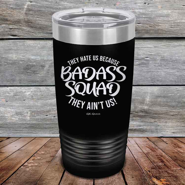 BADASS SQUAD they hate us because they ain't us - Powder Coated Etched Tumbler