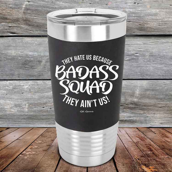 BADASS SQUAD they hate us because they ain't us - 20 oz Premium Silicone Wrapped Engraved Tumbler