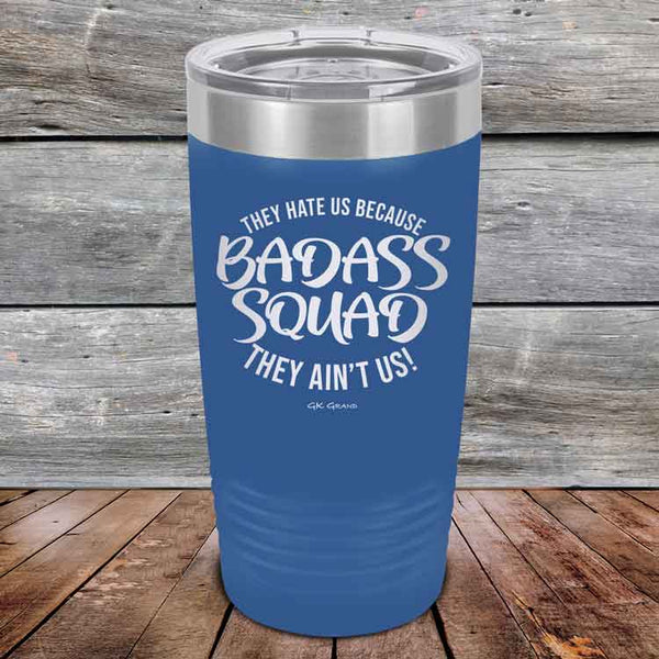 BADASS SQUAD they hate us because they ain't us - Powder Coated Etched Tumbler