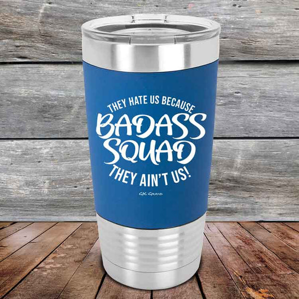 BADASS SQUAD they hate us because they ain't us - 20 oz Premium Silicone Wrapped Engraved Tumbler