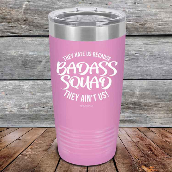 BADASS SQUAD they hate us because they ain't us - Powder Coated Etched Tumbler