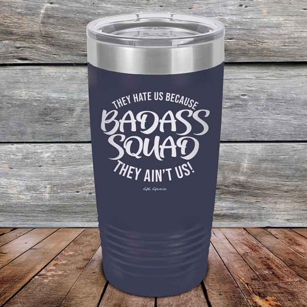 BADASS SQUAD they hate us because they ain't us - Powder Coated Etched Tumbler