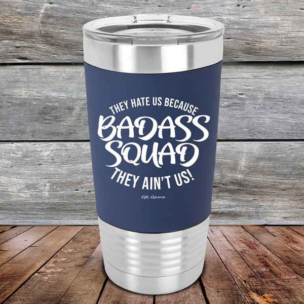 BADASS SQUAD they hate us because they ain't us - 20 oz Premium Silicone Wrapped Engraved Tumbler