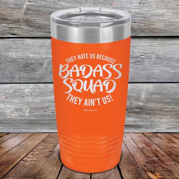 BADASS SQUAD they hate us because they ain't us - Powder Coated Etched Tumbler