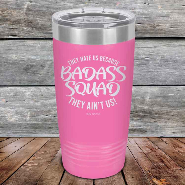 BADASS SQUAD they hate us because they ain't us - Powder Coated Etched Tumbler