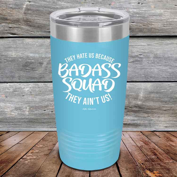 BADASS SQUAD they hate us because they ain't us - Powder Coated Etched Tumbler