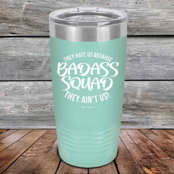 BADASS SQUAD they hate us because they ain't us - Powder Coated Etched Tumbler