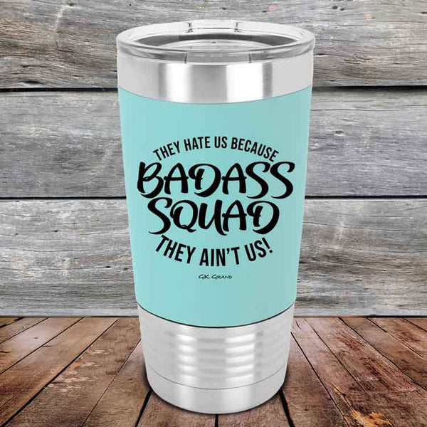 BADASS SQUAD they hate us because they ain't us - 20 oz Premium Silicone Wrapped Engraved Tumbler