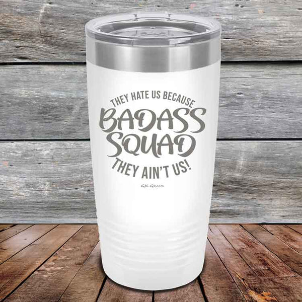 BADASS SQUAD they hate us because they ain't us - Powder Coated Etched Tumbler