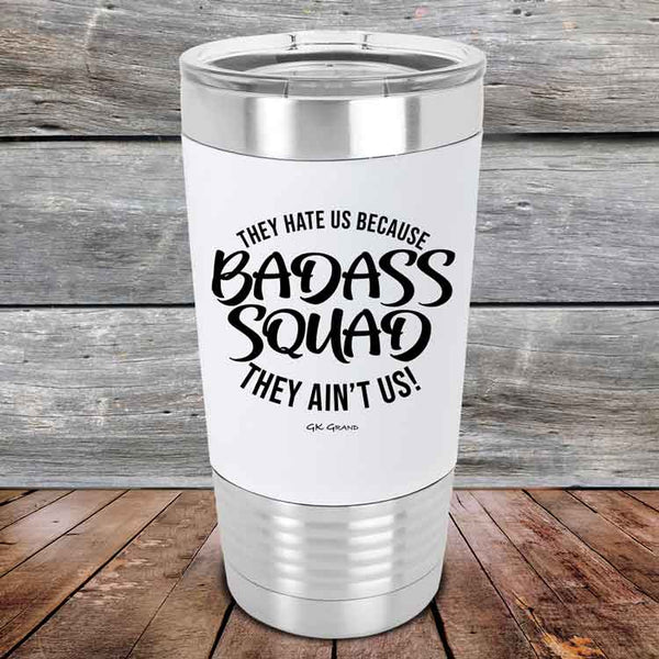 BADASS SQUAD they hate us because they ain't us - 20 oz Premium Silicone Wrapped Engraved Tumbler