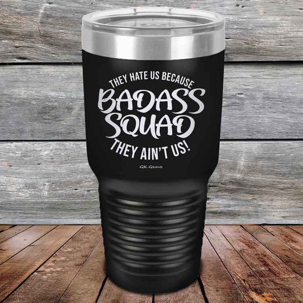 BADASS SQUAD they hate us because they ain't us - Powder Coated Etched Tumbler