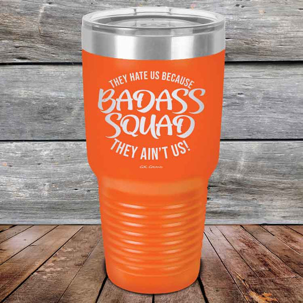 BADASS SQUAD they hate us because they ain't us - Powder Coated Etched Tumbler