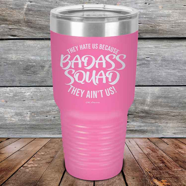 BADASS SQUAD they hate us because they ain't us - Powder Coated Etched Tumbler