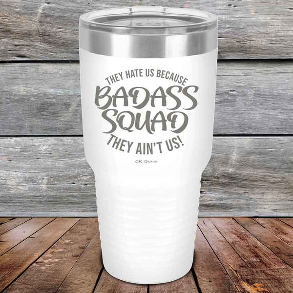 BADASS SQUAD they hate us because they ain't us - Powder Coated Etched Tumbler