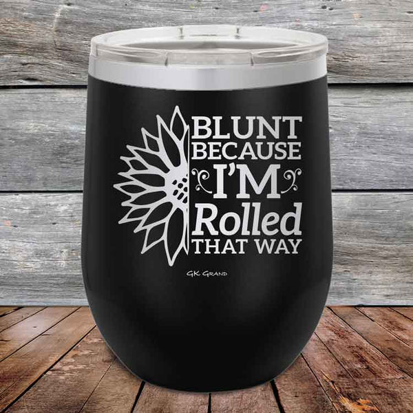 Blunt Because I'm Rolled that way - Powder Coated Etched Tumbler